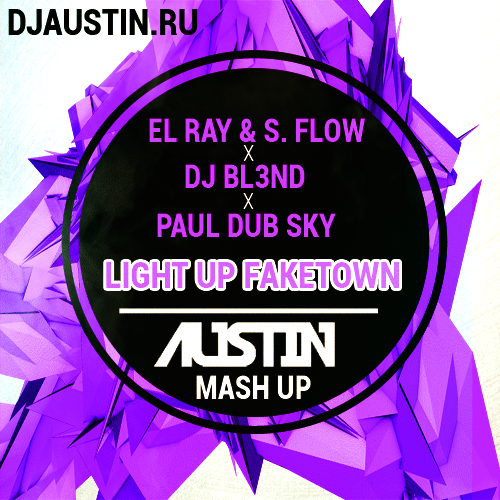 El Ray & S. Flow x DJ BL3ND x Paul Dub Sky - Light Up Faketown (Dj Austin Mashup) [2016]