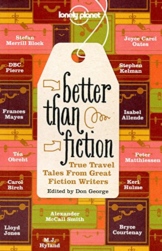 Better Than Fiction True Travel Tales From Great Fiction Writers