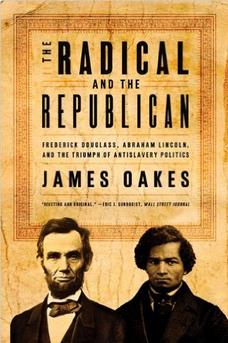 The Radical and the Republican Frederick Douglass, Abraham Lincoln, and the Triumph of Antislavery Politics