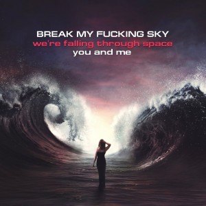 Break My Fucking Sky – We're Falling Through Space, You And Me [Single] (2016)