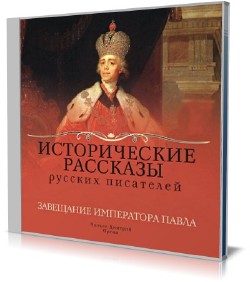 Исторические рассказы русских писателей. Завещание императора Павла (Аудиокнига)
