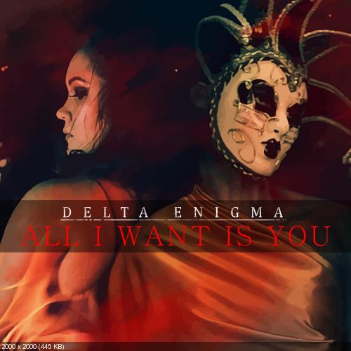 Delta Enigma - All I Want Is You (Single) (2016)