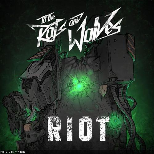 To The Rats And Wolves - Riot [Single] (2016)