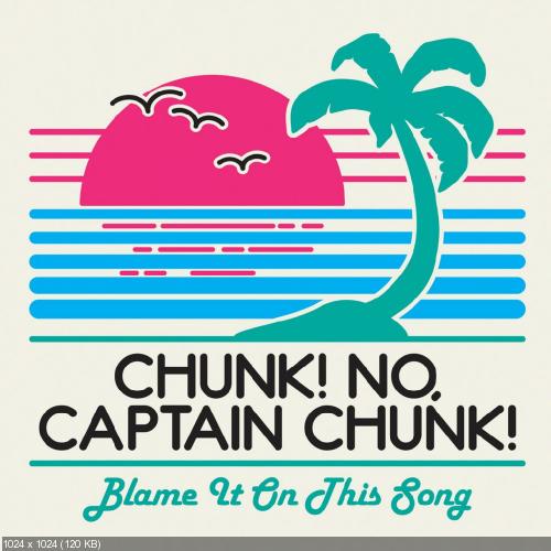 Chunk! No, Captain Chunk!  - Blame It On This Song [Single] (2016)