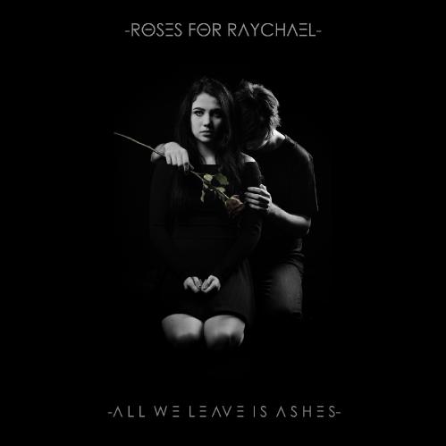 Roses For Raychael - All We Leave is Ashes (2018)